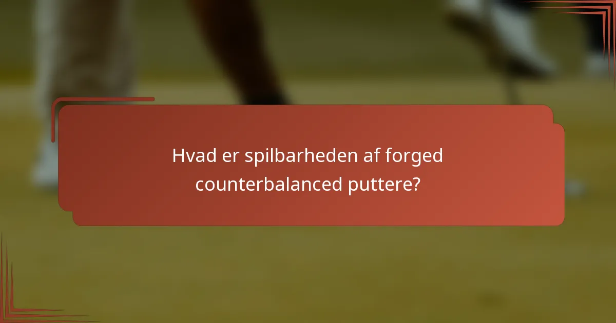 Hvad er spilbarheden af forged counterbalanced puttere?