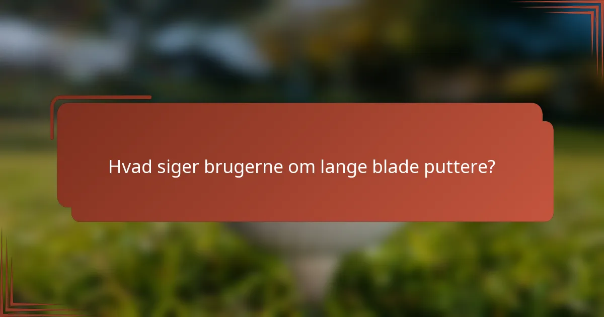 Hvad siger brugerne om lange blade puttere?