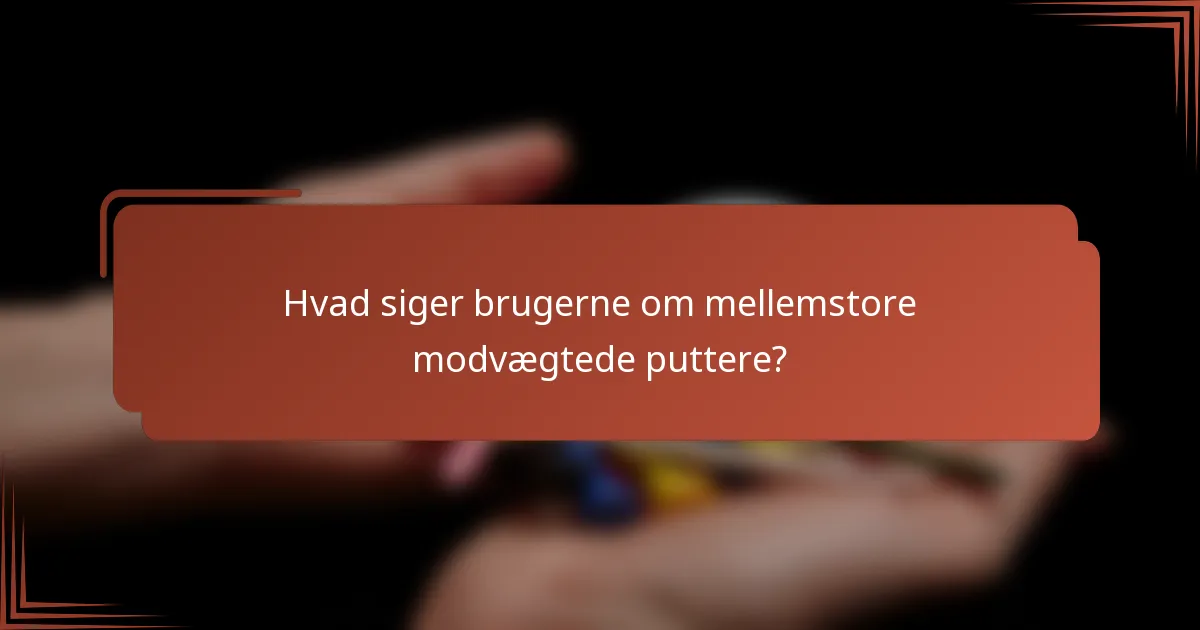 Hvad siger brugerne om mellemstore modvægtede puttere?