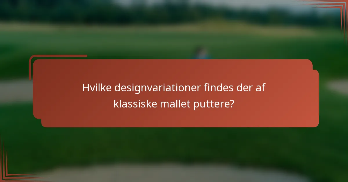 Hvilke designvariationer findes der af klassiske mallet puttere?