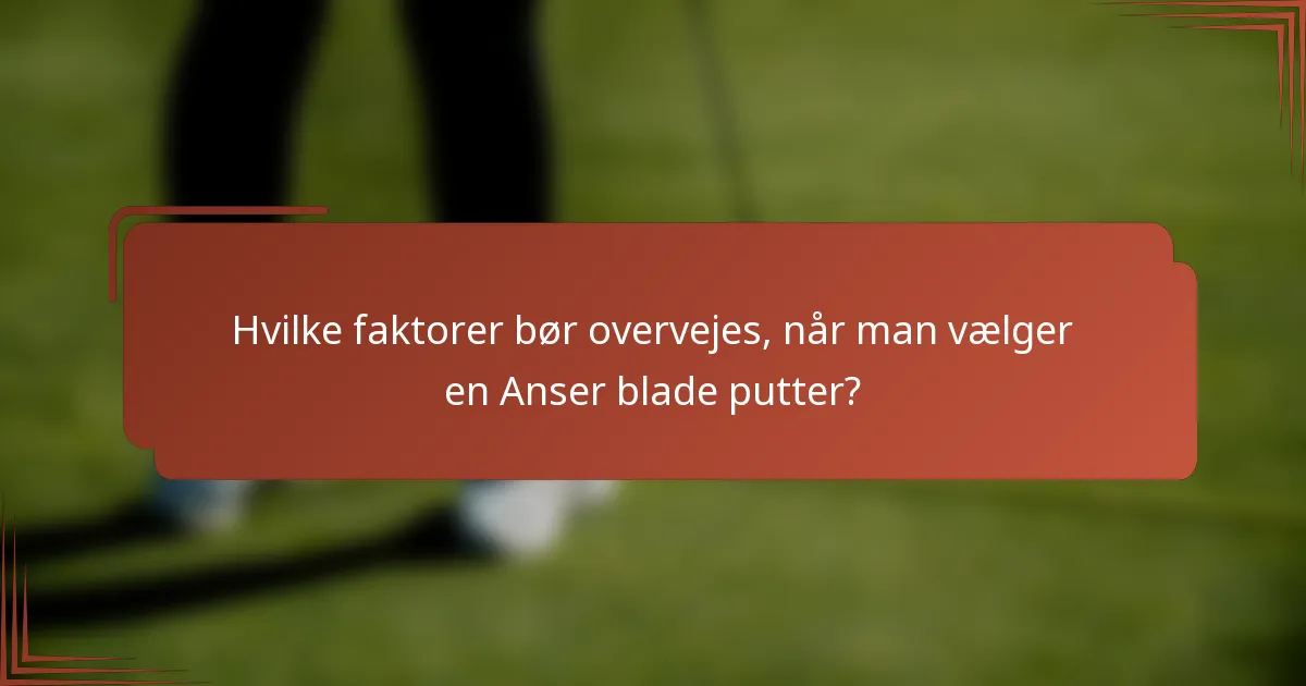 Hvilke faktorer bør overvejes, når man vælger en Anser blade putter?