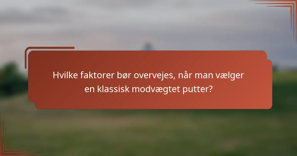 Hvilke faktorer bør overvejes, når man vælger en klassisk modvægtet putter?