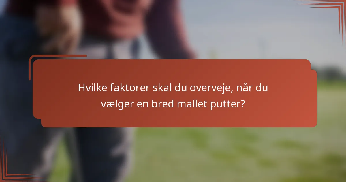 Hvilke faktorer skal du overveje, når du vælger en bred mallet putter?
