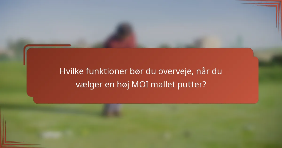 Hvilke funktioner bør du overveje, når du vælger en høj MOI mallet putter?
