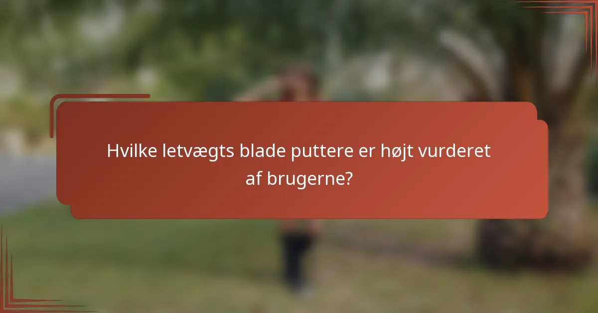 Hvilke letvægts blade puttere er højt vurderet af brugerne?