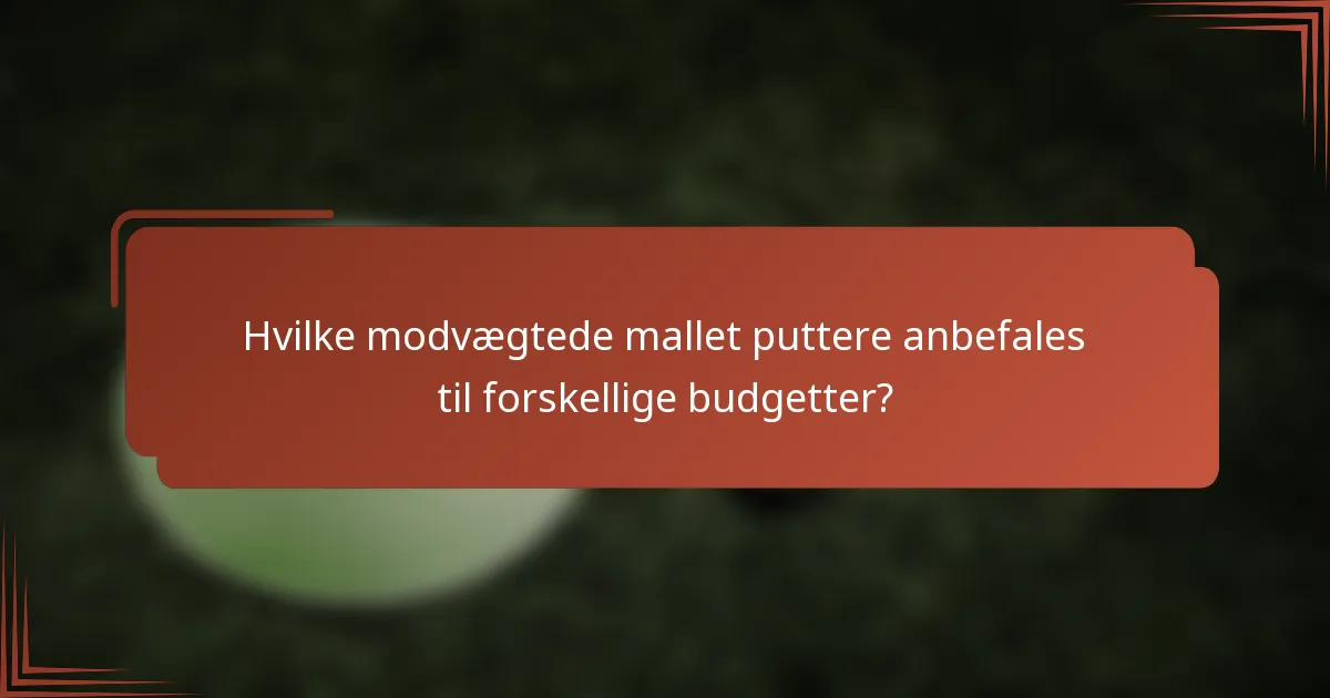 Hvilke modvægtede mallet puttere anbefales til forskellige budgetter?