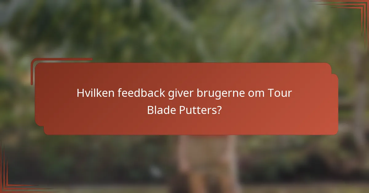 Hvilken feedback giver brugerne om Tour Blade Putters?
