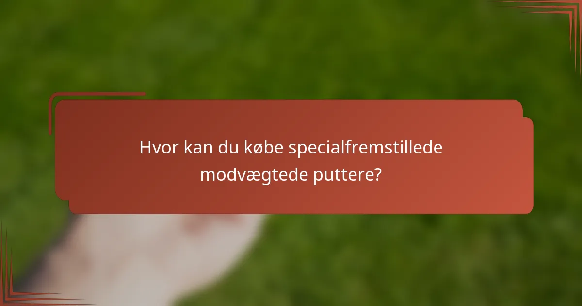 Hvor kan du købe specialfremstillede modvægtede puttere?