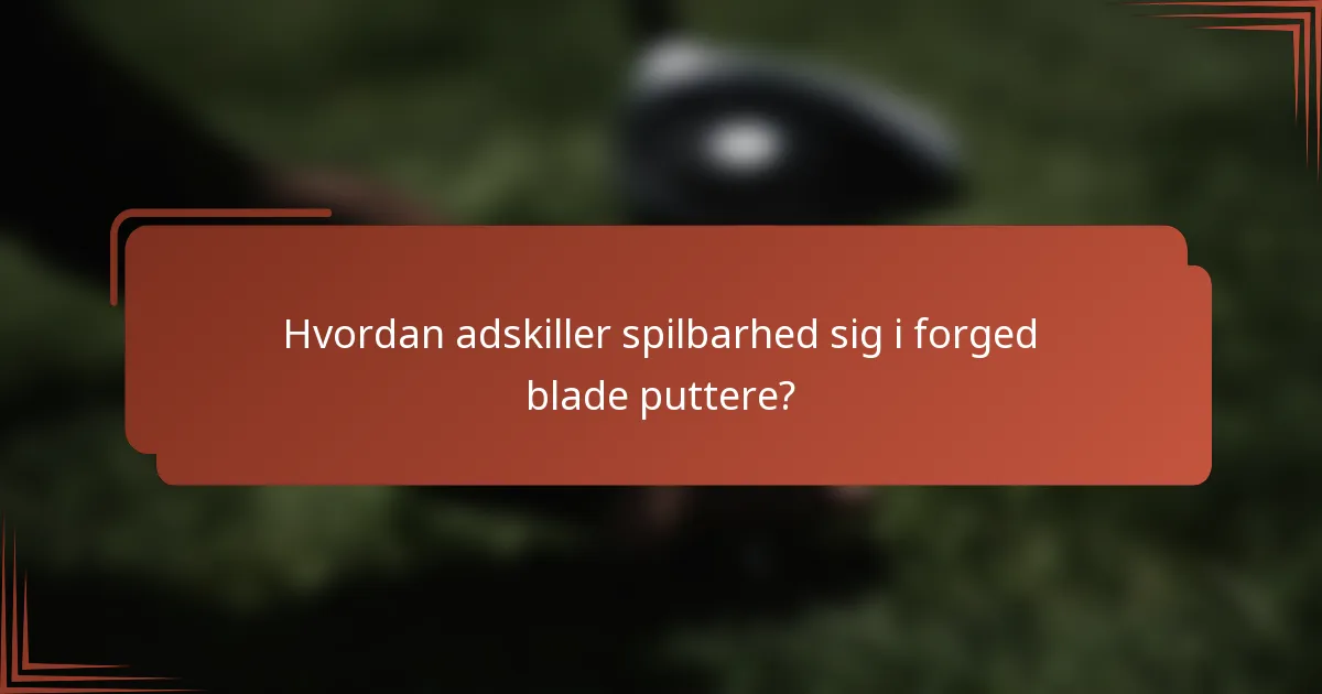 Hvordan adskiller spilbarhed sig i forged blade puttere?