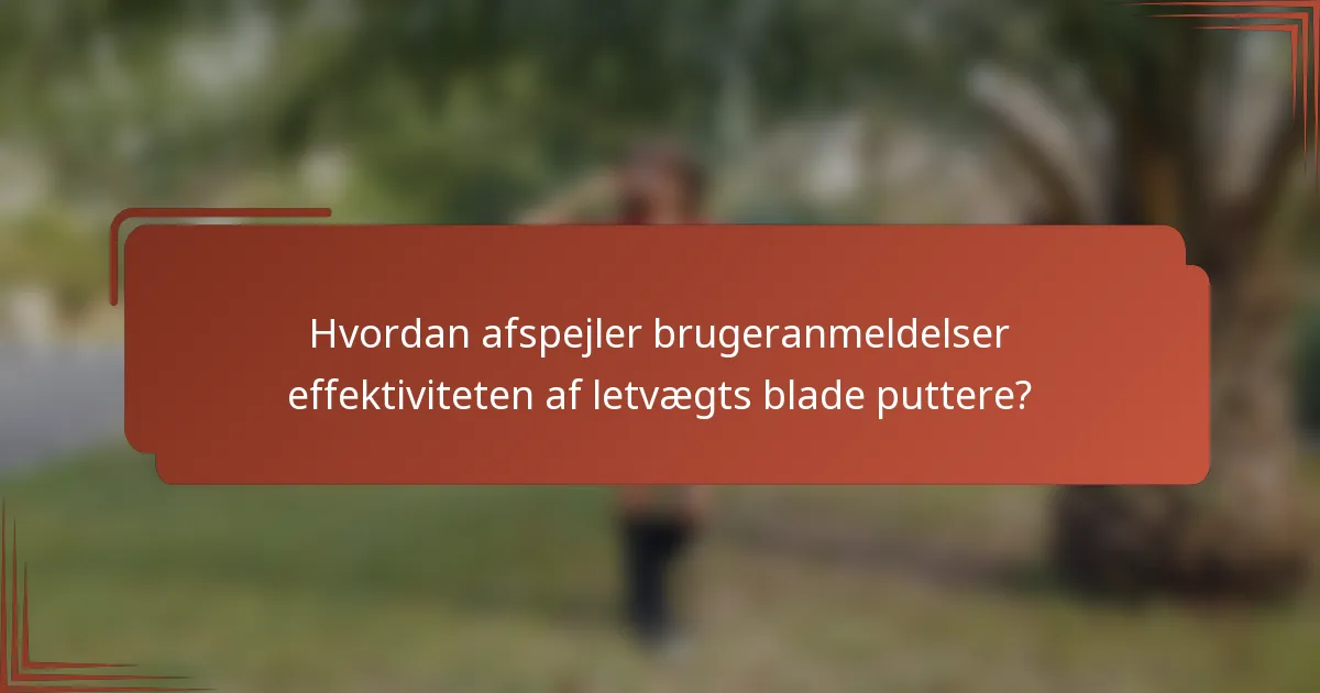 Hvordan afspejler brugeranmeldelser effektiviteten af letvægts blade puttere?