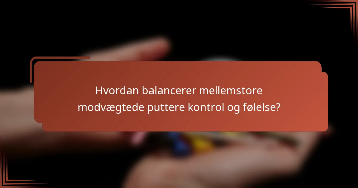 Hvordan balancerer mellemstore modvægtede puttere kontrol og følelse?