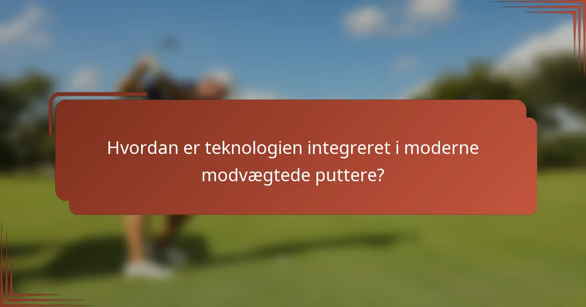 Hvordan er teknologien integreret i moderne modvægtede puttere?