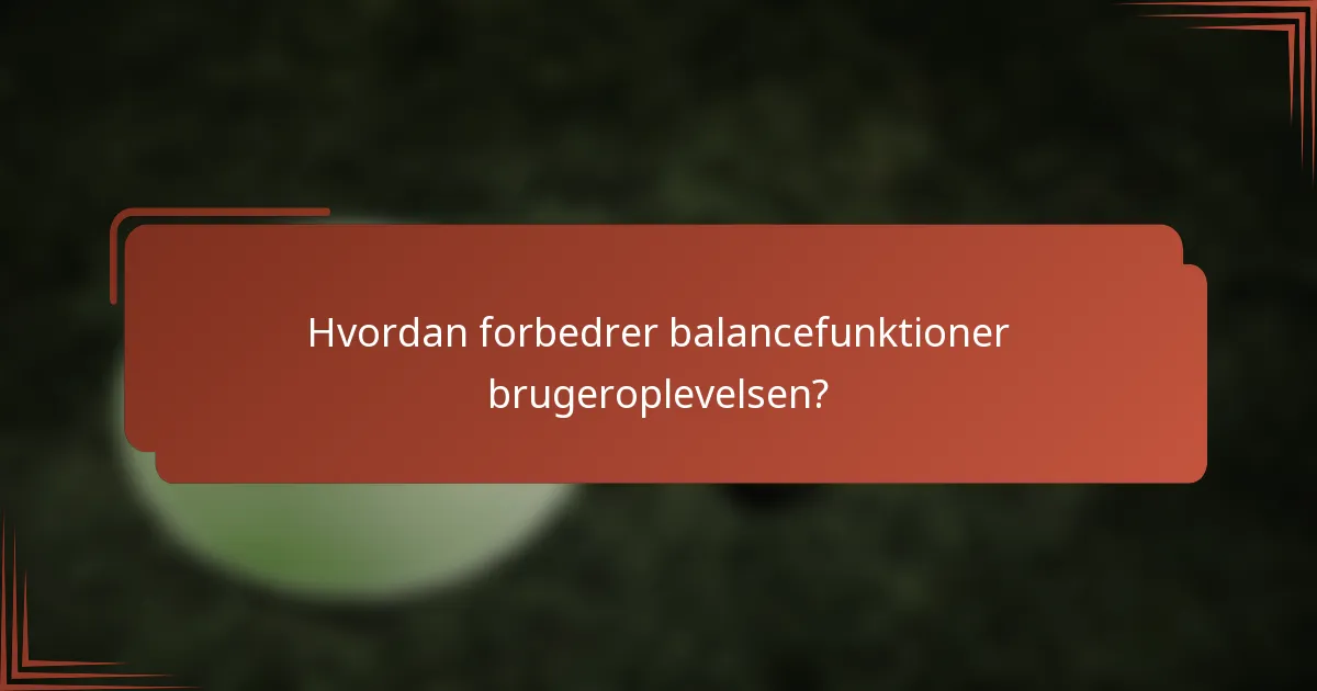 Hvordan forbedrer balancefunktioner brugeroplevelsen?
