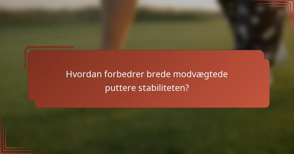 Hvordan forbedrer brede modvægtede puttere stabiliteten?