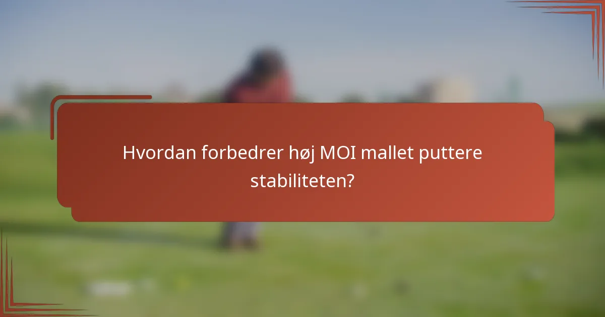 Hvordan forbedrer høj MOI mallet puttere stabiliteten?
