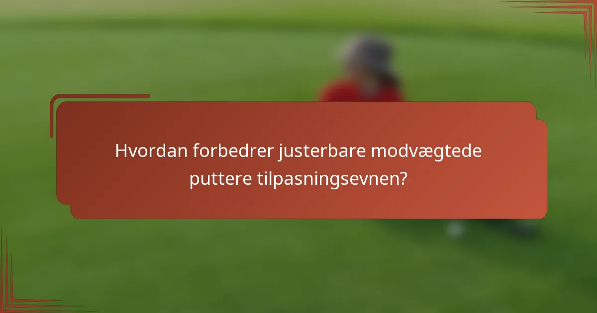 Hvordan forbedrer justerbare modvægtede puttere tilpasningsevnen?