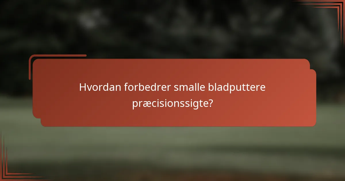 Hvordan forbedrer smalle bladputtere præcisionssigte?