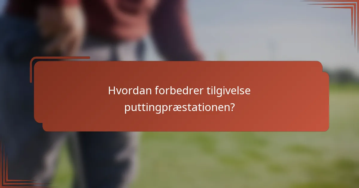 Hvordan forbedrer tilgivelse puttingpræstationen?