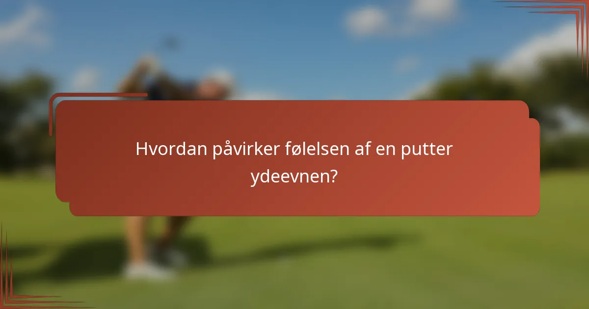 Hvordan påvirker følelsen af en putter ydeevnen?