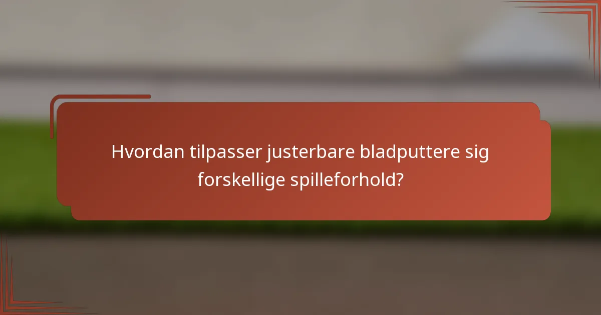 Hvordan tilpasser justerbare bladputtere sig forskellige spilleforhold?