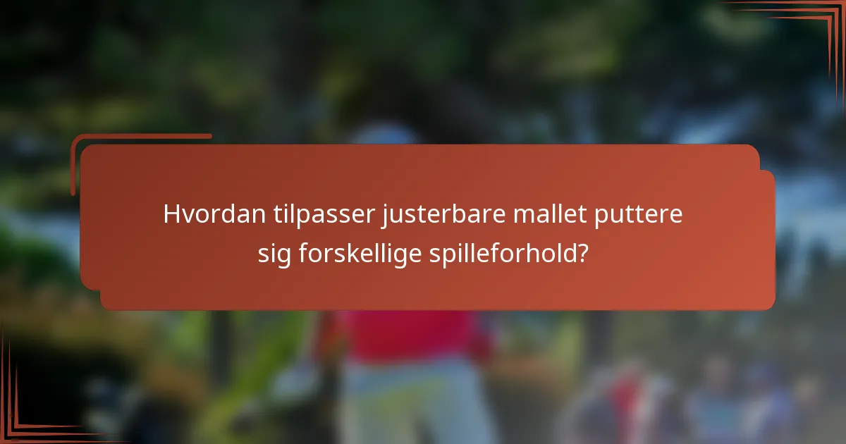 Hvordan tilpasser justerbare mallet puttere sig forskellige spilleforhold?
